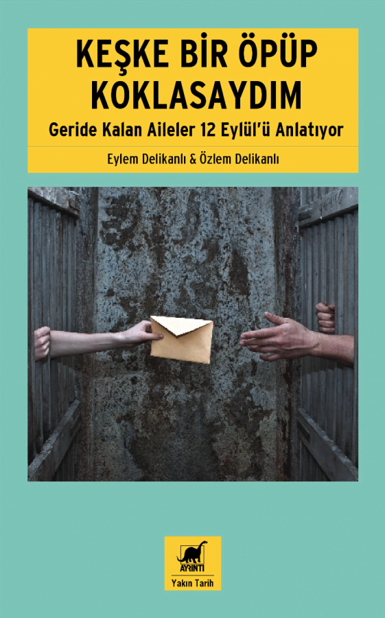Keşke Bir Öpüp Koklasaydım: Geride Kalan Aileler 12 Eylül'ü Anlatıyor - Eylem Delikanlı