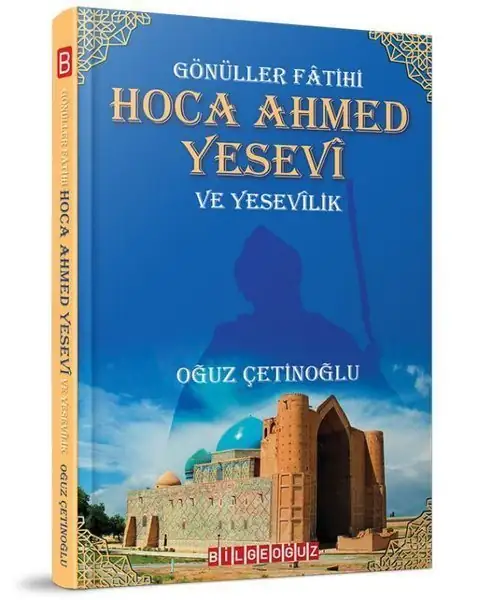 Gönüller Fatihi Hoca Ahmed Yesevi ve Yesevilik - Oğuz Çetinoğlu