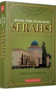 Büyük Türk-İslam Alimi Serahsi Hayatı, Şahsiyeti ve Eserleri