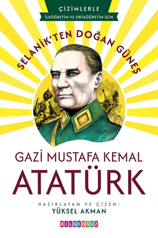 Selanik'ten Doğan Güneş: Gazi Mustafa Kemal Atatürk - Yüksel Akman