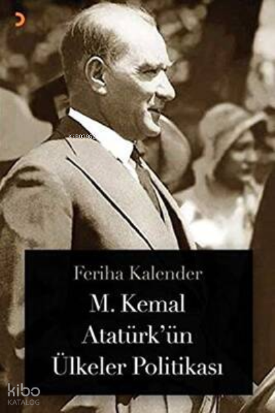M. Kemal Atatürk’ün Ülkeler Politikası - Feriha Kalender