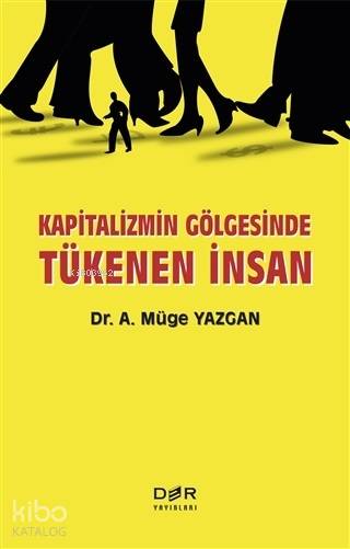 Kapitalizmin Gölgesinde Tükenen İnsan - A. Müge Yazgan