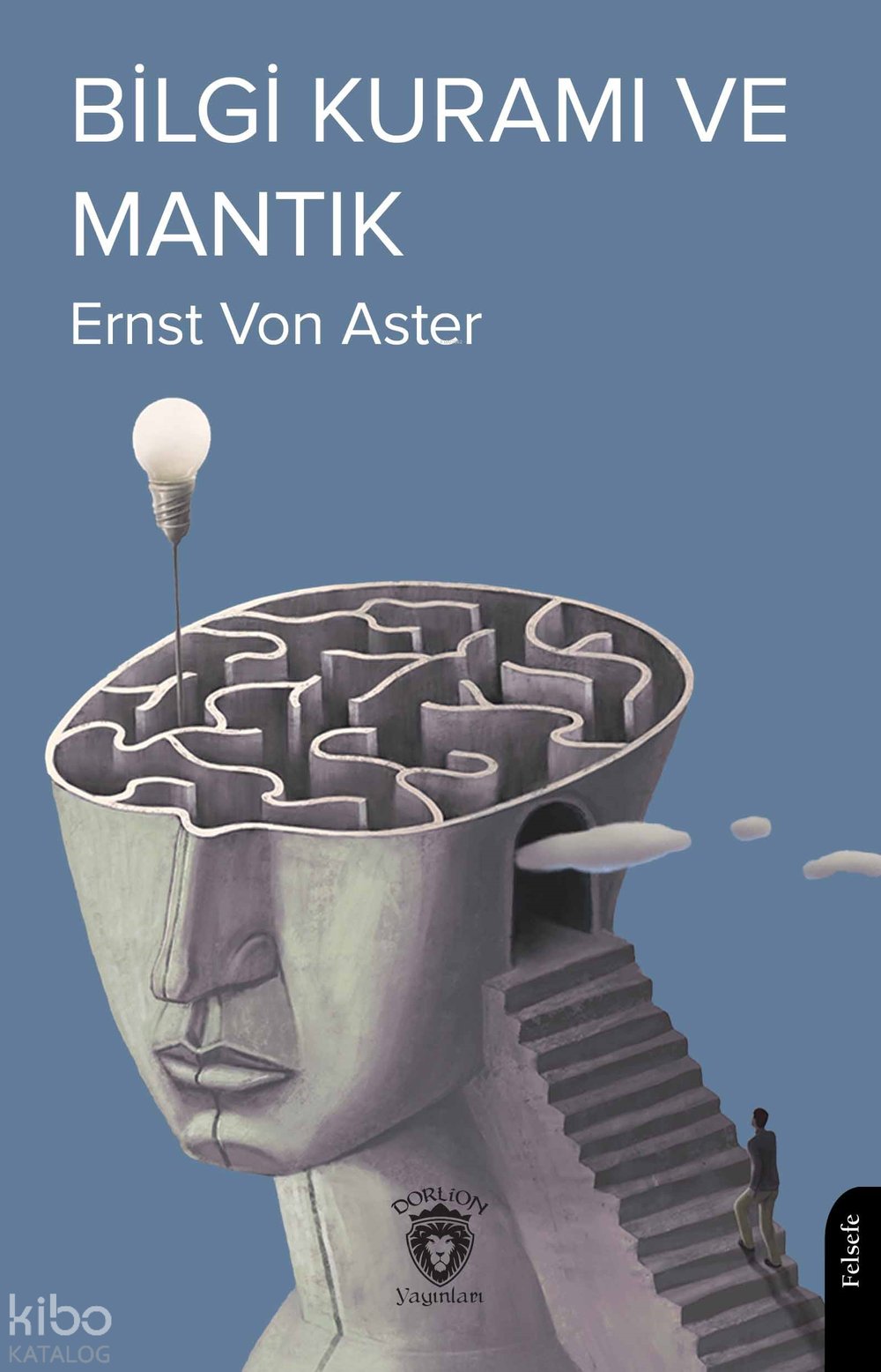 Bilgi Kuramı ve Mantık - Ernst Von Aster