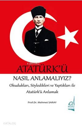 Atatürk'ü Nasıl Anlamalıyız? - Mehmet Saray