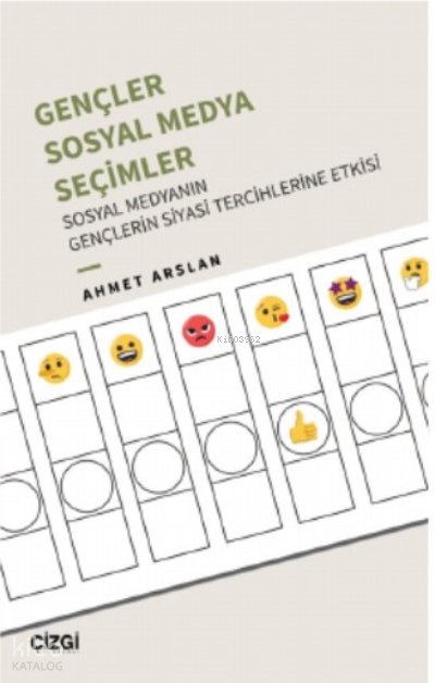 Gençler, Sosyal Medya, Seçimler - Sosyal Medyanın Gençlerin Siyasi Tercihlerine Etkisi - Ahmet Arslan