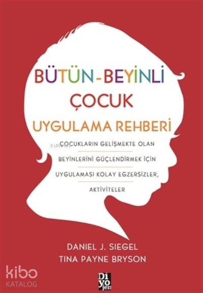 Bütün-Beyinli Çocuk Uygulamalı Rehberi - Daniel J. Siegel