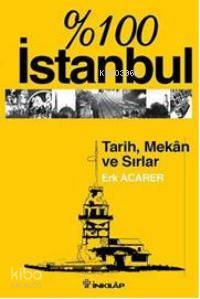 %100 İstanbul Tarih Mekan ve Sırlar - Erk Acarer