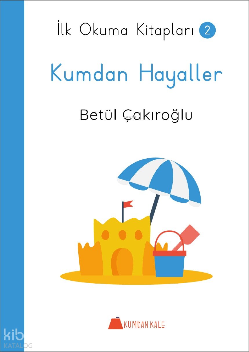 Kumdan Hayaller - İlk Okuma Kitapları 2 - Betül Çakıroğlu