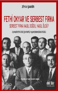 Fethi Okyar ve Serbest Fırka:Serbest Fırka Nasıl Doğdu, Nasıl Öldü?