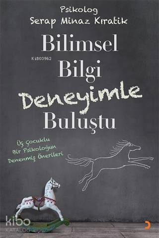 Bilimsel Bilgi Deneyimle Buluştu Üç Çocuklu Bir Psikoloğun Denenmiş Önerileri - Serap Minaz Kıratik