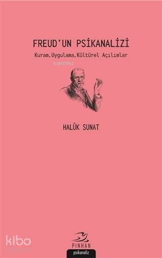 Freud'un Psikanalizi Kuram, Uygulama, Kültürel Açılımlar - Haluk Sunat