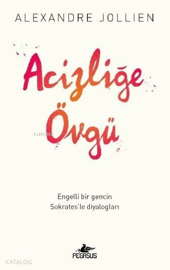 Acizliğe Övgü - Alexandre Jollien