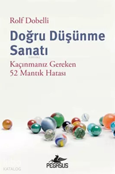 Doğru Düşünme Sanatı: Kaçınmanız Gereken 52 Mantık Hatası - Rolf Dobelli