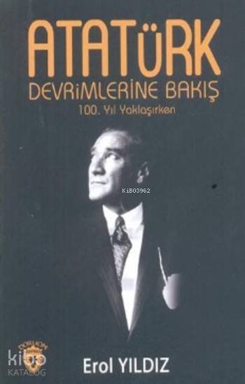 Atatürk Devrimlerine Bakış 100.Yıl Yaklaşırken - Erol Yıldız
