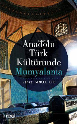 Anadolu Türk Kültüründe Mumyalama - Zehra Gençel Efe
