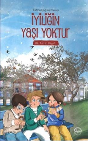 İyiliğin Yaşı Yoktur (Hz. Ali'nin Hayatı) - Fatma Çağdaş Börekci