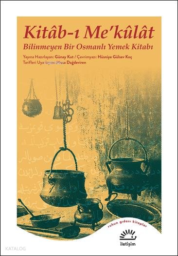 Kitâb-ı Me'kûlât - Bilinmeyen Bir Osmanlı Yemek Kitabı - Güney Kut