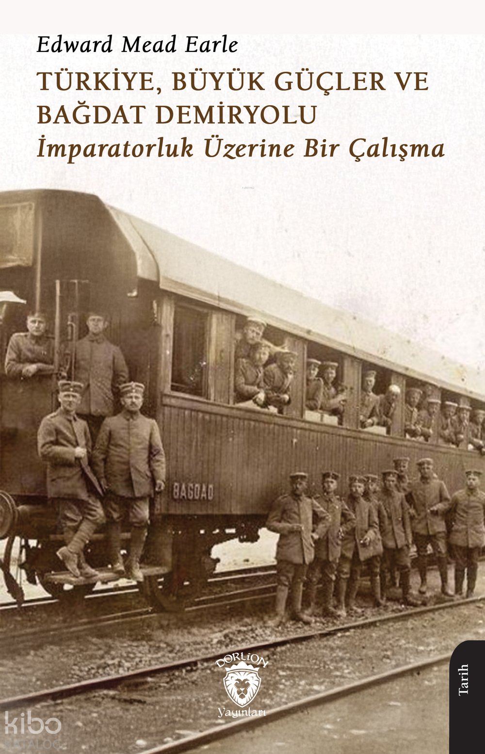 Türkiye, Büyük Güçler ve Bağdat Demiryolu İmparatorluk Üzerine Bir Çalışma - Edward Mead Earle