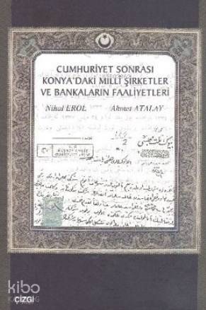 Cumhuriyet Sonrası Konya'daki Milli Şirketler ve Bankaların Faaliyetleri - Ahmet Atalay, Nihal Erol