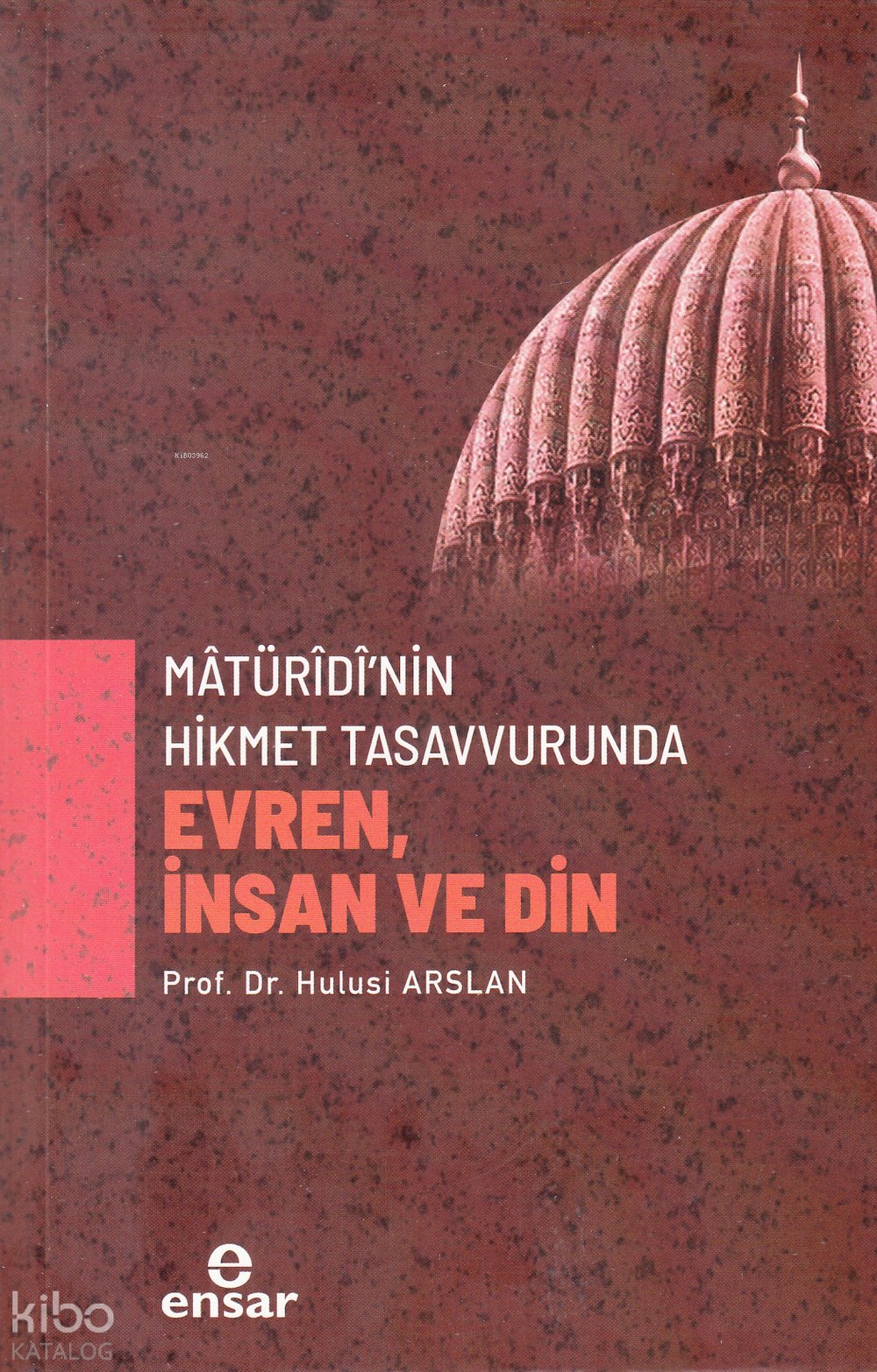 Mâtürîdî’nin Hikmet Tasavvurunda Evren, İnsan ve Din - Hulusi Arslan