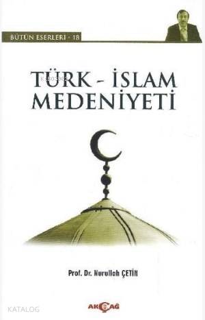 Türk - İslam Medeniyeti - Nurullah Çetin