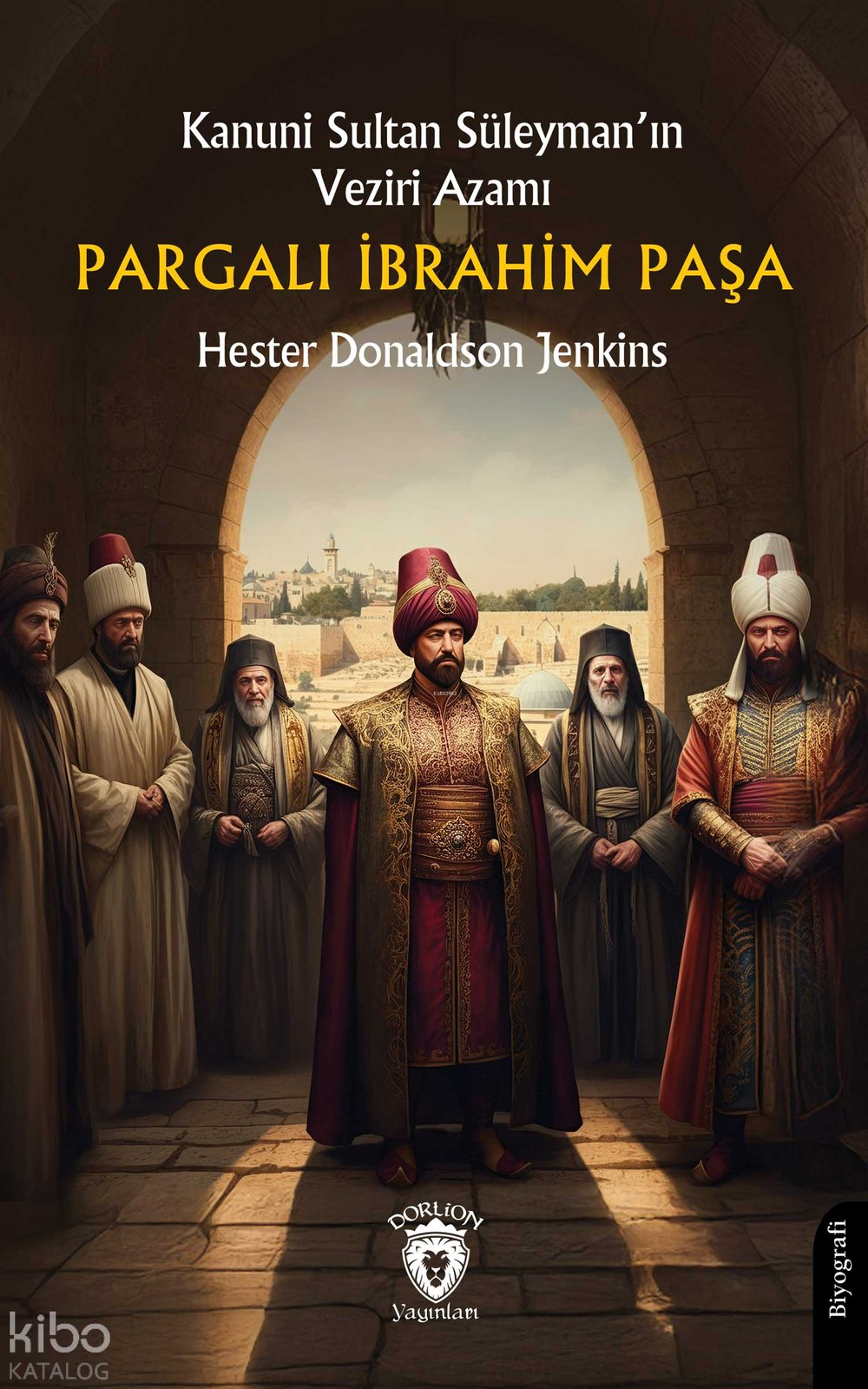 Kanuni Sultan Süleyman’ın Veziri Azamı Pargalı İbrahim Paşa - Hester Donaldson Jenkins