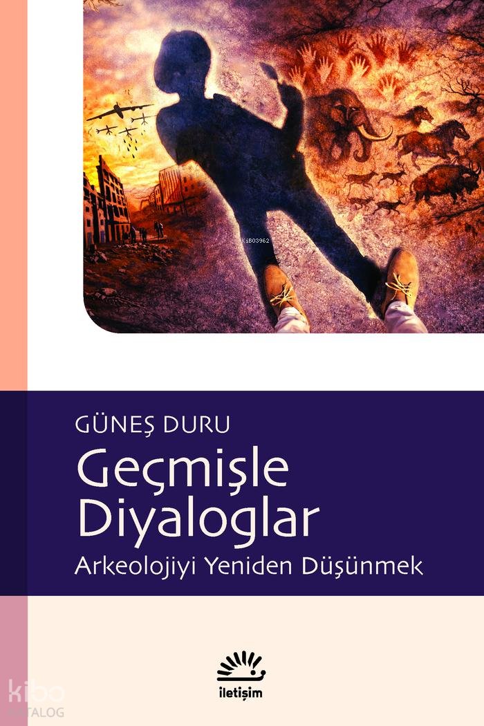 Geçmişle Diyaloglar: Arkeolojiyi Yeniden Düşünmek - Güneş Duru