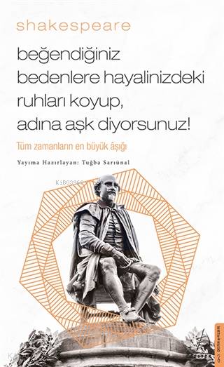 Beğendiğiniz Bedenlere Hayalinizdeki Ruhları Koyup Adına Aşk Diyorsunuz - William Shakespeare
