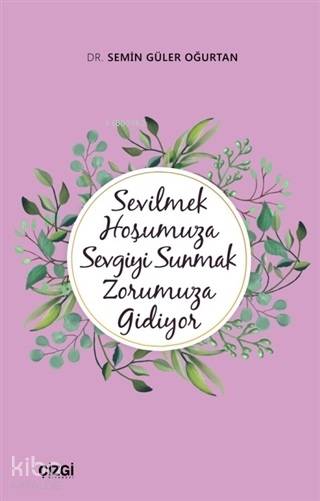 Sevilmek Hoşumuza Sevgiyi Sunmak Zorumuza Gidiyor - Semin Güler Oğurtan