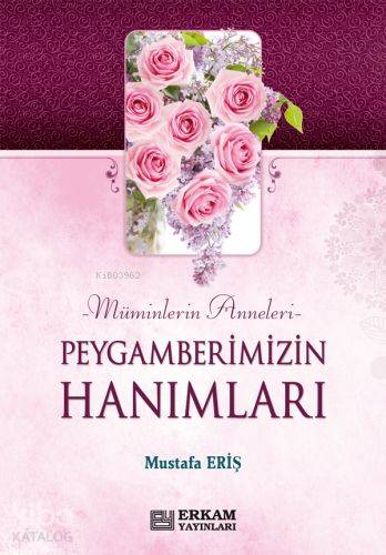 Peygamberimizin Hanımları Müminlerin Anneleri - Mustafa Eriş