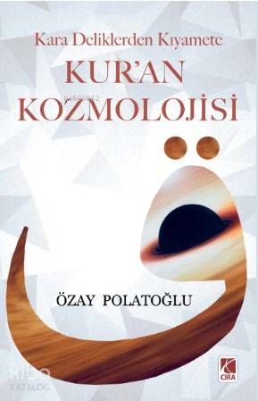 Kara Deliklerden Kıyamete Kur'an Kozmolojisi - Özay Polatoğlu