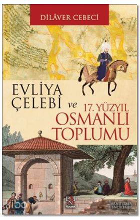Evliya Çelebi ve 17. Yüzyıl Osmanlı Toplumu - Dilaver Cebeci