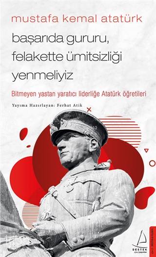Mustafa Kemal Atatürk - Başarıda Gururu, Felakette Ümitsizliği Yenmeliyiz - Ferhat Atik