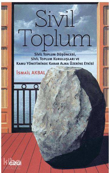 Sivil Toplum (Sivil Toplum Düşüncesi,Sivil Toplum Kuruluşları ve Kamu Yönetiminde Karar Alma Üzerine - İsmail Akbal