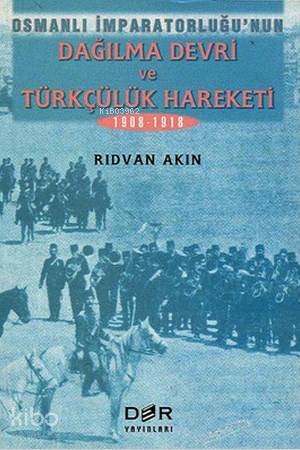 Osmanlı İmparatorluğu Dağılma Devri ve Türkçülük Hareketi - Rıdvan Akın