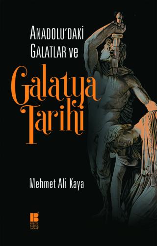 Anadolu'daki Galatlar ve Galatya Tarihi - Mehmet Ali Kaya