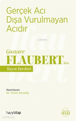 Gerçek Acı Dışa Vurulmayan Acıdır - Gustave Flaubert'den Hayat Dersleri - Nimet Karadağ