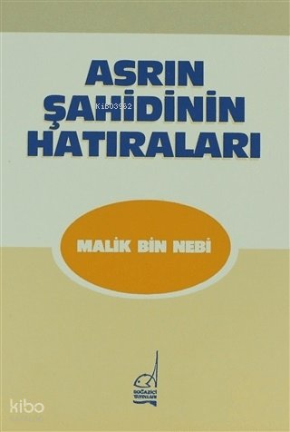 Asrın Şahidinin Hatıraları - Malik Bin Nebi
