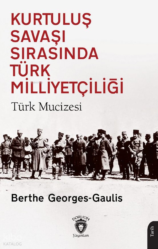 Kurtuluş Savaşı Sırasında Türk Milliyetçiliği - Türk Mucizesi - Berthe Georges-Gaulis