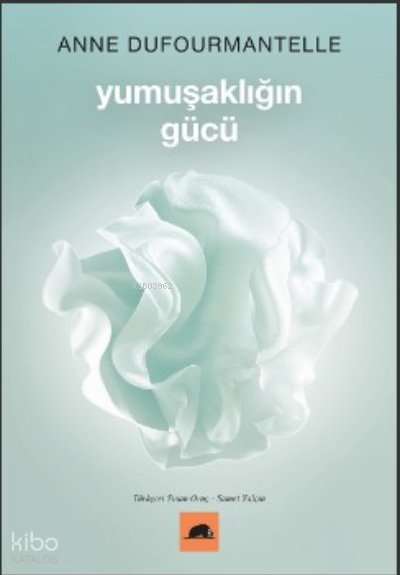 Yumuşaklığın Gücü - Anne Dufourmantelle