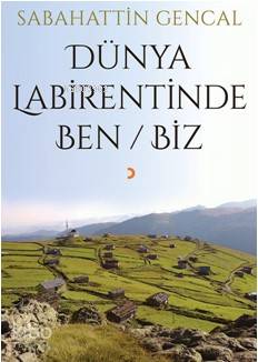 Dünya Labirentinde Ben / Biz - Sabahattin Gencal