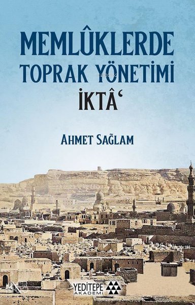 Memlûklerde Toprak Yönetimi İktâ - Ahmet Sağlam