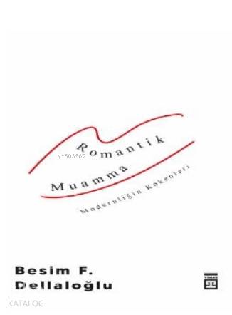 Romantik Muamma - Modernliğin Kökenleri - Besim F. Dellaloğlu