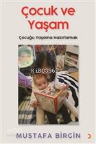 Çocuk ve Yaşam Çocuğu Yaşama Hazırlamak - Mustafa Birgin