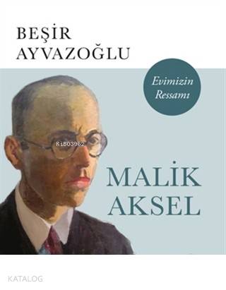 Malik Aksel - Evimizin Ressamı - Beşir Ayvazoğlu