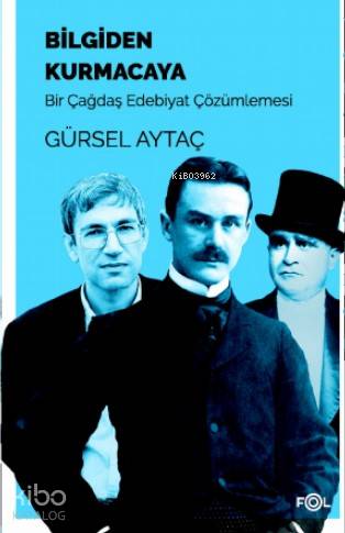 Bilgiden Kurmacaya/Bir Çağdaş Edebiyat Çözümlemesi - Gürsel Aytaç