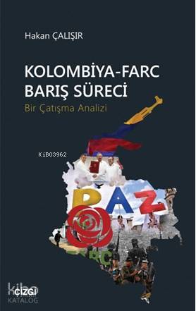 Kolombiya-Farc Barış Süreci (Bir Çatışma Analizi) - Hakan Çalışır