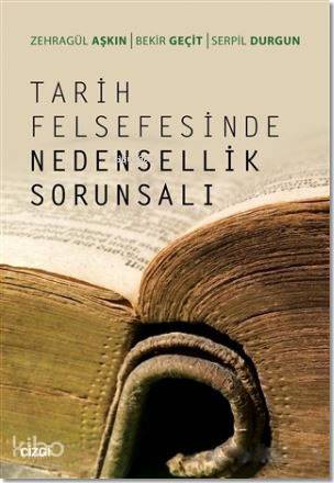Tarih Felsefesinde Nedensellik Sorunsalı - Zehragül Aşkın, Serpil Durğun, Bekir Geçit