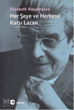 Her Şeye ve Herkese Karşı Lacan - Elisabeth Roudinesco