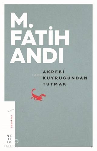 Akrebi Kuyruğundan Tutmak - M. Fatih Andı